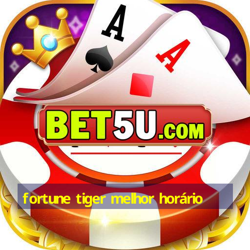 fortune tiger melhor horário