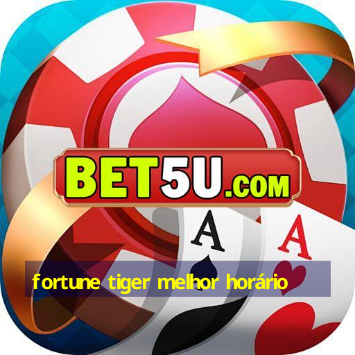 fortune tiger melhor horário