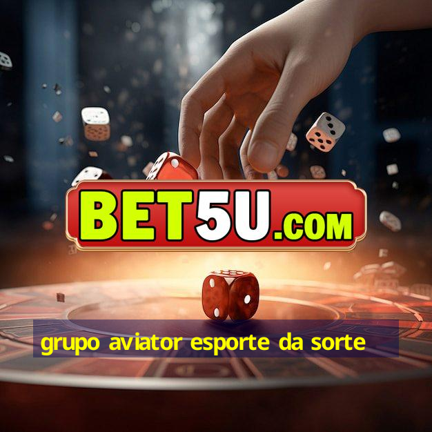 grupo aviator esporte da sorte