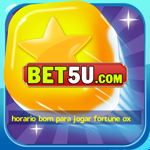 horario bom para jogar fortune ox