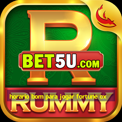 horario bom para jogar fortune ox