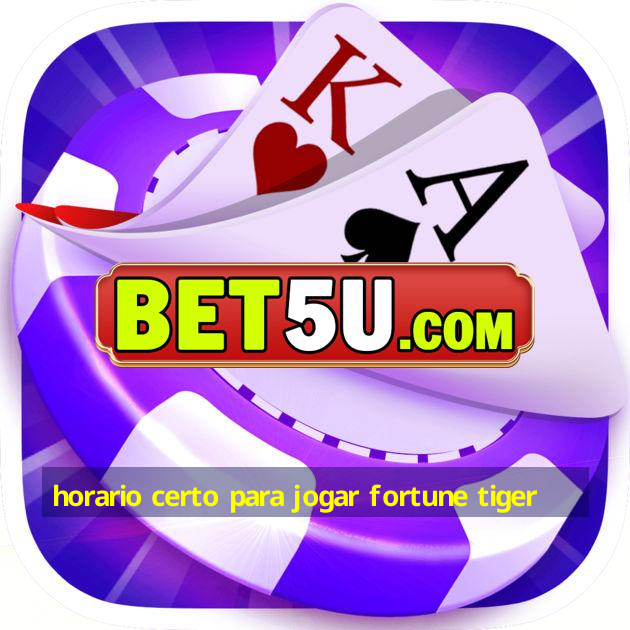 horario certo para jogar fortune tiger