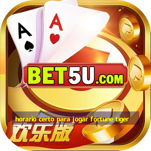 horario certo para jogar fortune tiger