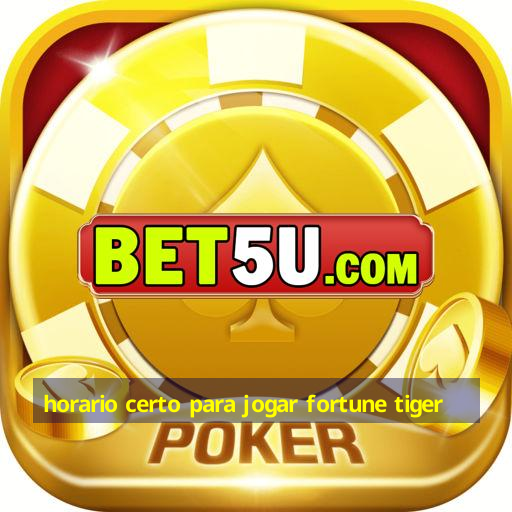 horario certo para jogar fortune tiger