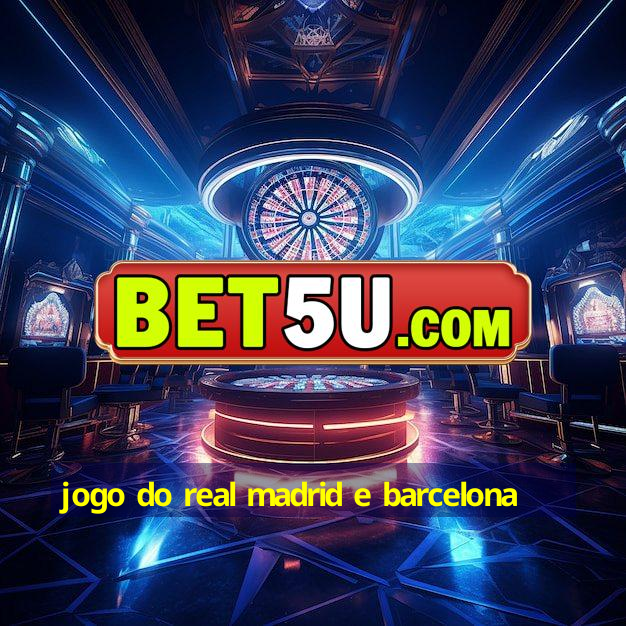 jogo do real madrid e barcelona