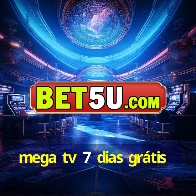 mega tv 7 dias grátis