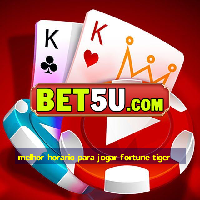 melhor horario para jogar fortune tiger