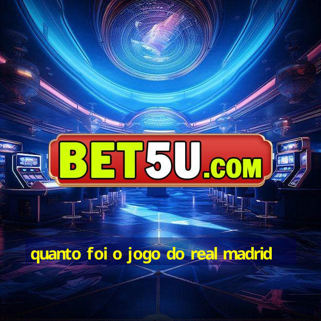 quanto foi o jogo do real madrid