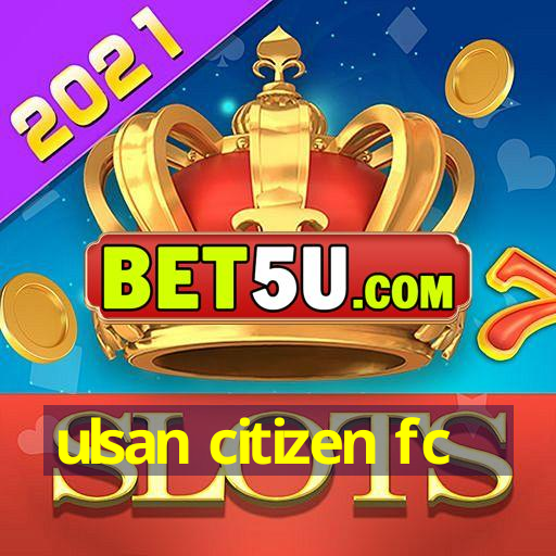 ulsan citizen fc