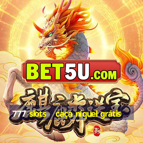 777 slots   caça níquel grátis