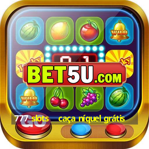 777 slots   caça níquel grátis