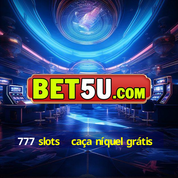 777 slots   caça níquel grátis