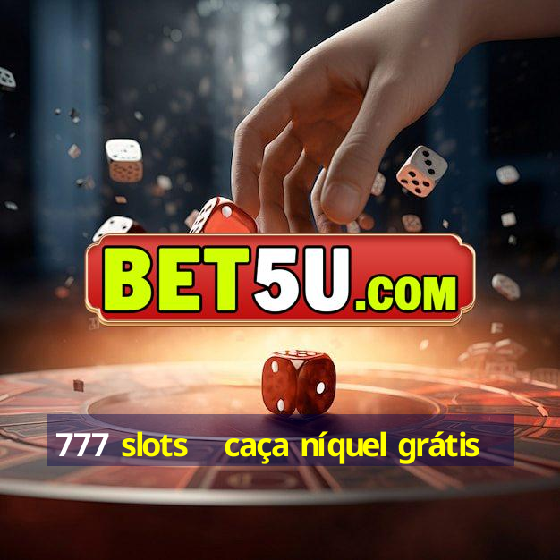 777 slots   caça níquel grátis