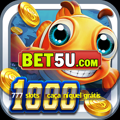 777 slots   caça níquel grátis