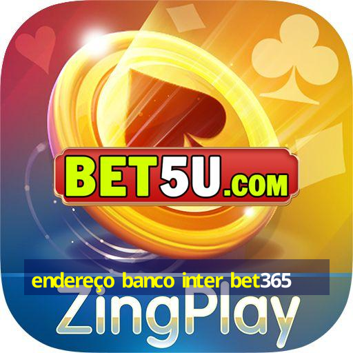 endereço banco inter bet365