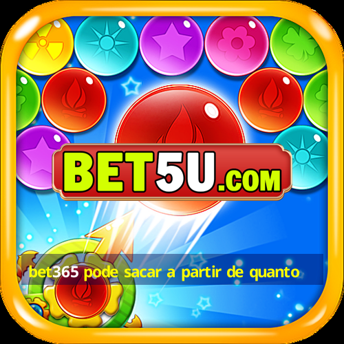 bet365 pode sacar a partir de quanto