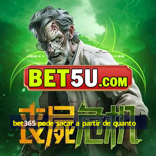 bet365 pode sacar a partir de quanto