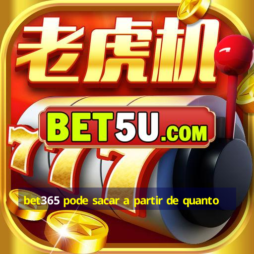 bet365 pode sacar a partir de quanto