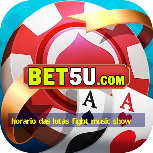 horario das lutas fight music show